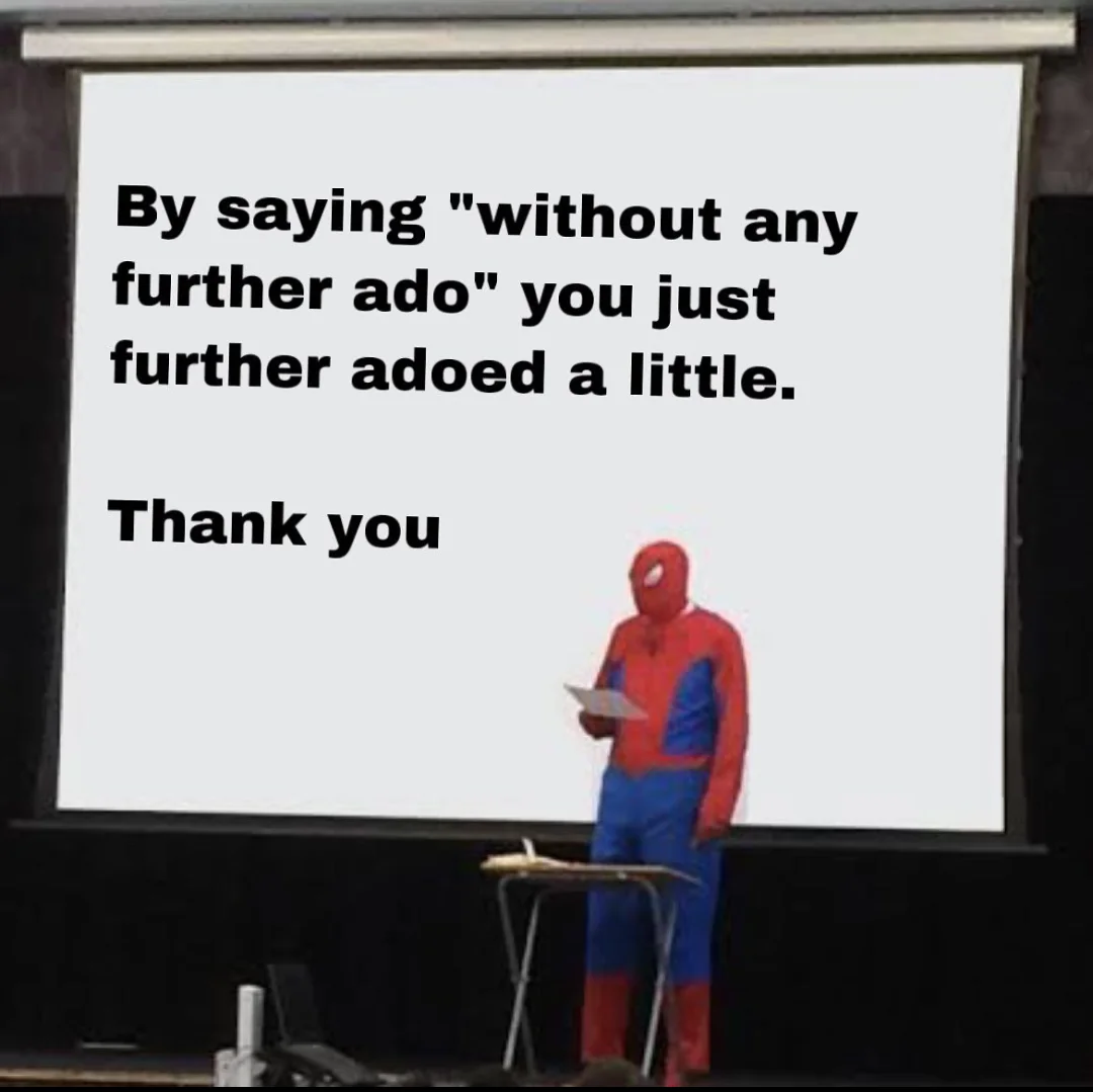 Meme about how saying “without further ado” actually means you adoed further