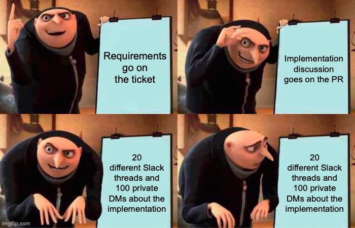 Gru’ s Plan meme implying that 100s of Slack DMs and 20 disparate threads dominate the implementation rather than using the Tickets and PRs