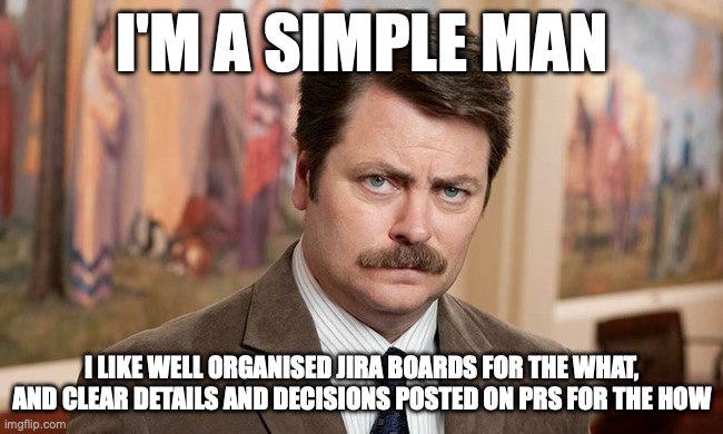 Simple Man meme with Ron stating he likes clean jira boards for the what and detailed PRs for the how