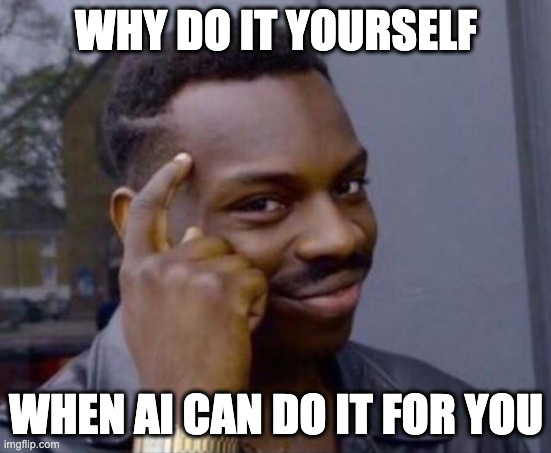 Smart guy meme why do it yourself when AI can do it for you