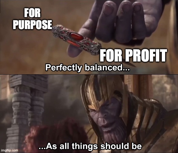 thanos perfectly balanced meme with “for profit” and “for purpose” on either side
