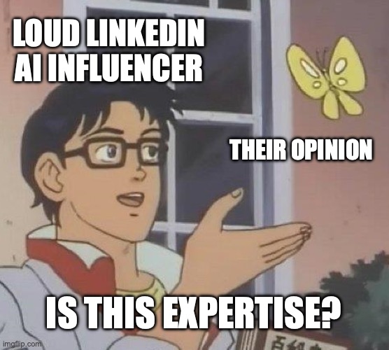 Is this a pigeon meme - butterfly labelled “loud LinkedIn AI influencer”, label reads “is this expertise?”