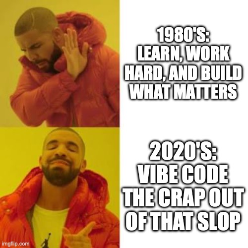 Drake No/Yes Meme showing the universally accepted hard work in the 80s vs modern AI vibe code slop development