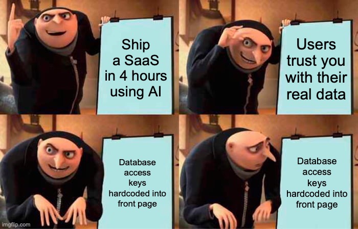 Gru&rsquo;s Plan meme going from &ldquo;Ship a SaaS in 4 hours using AI&rdquo; to &ldquo;Users trust you with their real data&rdquo; to &ldquo;Database access keys hardcoded into front page&rdquo;